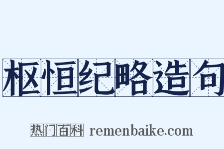 枢恒纪略造句是什么意思的图片